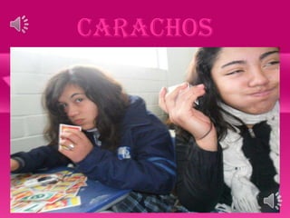 carachos
• ADVERTENCIA : NO
  ENOJARSE POR LAS
  IMÁGENES QUE MOSTRARE
  A CONTINUACION PASENLA
  BIEN RIENDOSE DE
  NUESTRAS PEORES CARAS
 