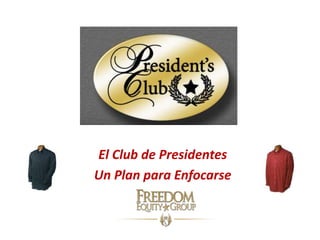 El Club de Presidentes
Un Plan para Enfocarse
 