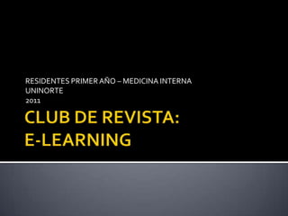 CLUB DE REVISTA: E-LEARNING RESIDENTES PRIMER AÑO – MEDICINA INTERNA UNINORTE 2011 