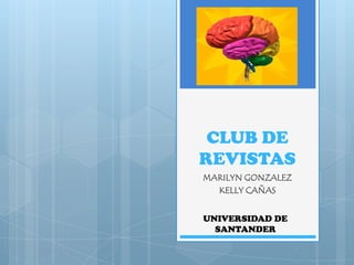 CLUB DE REVISTAS  MARILYN GONZALEZ  KELLY CAÑAS  UNIVERSIDAD DE SANTANDER  