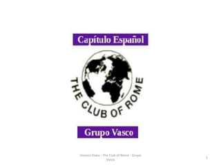 Unesco Etxea - The Club of Rome - Grupo
                                          1
                 Vasco
 