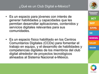 ¿Qué es un Club Digital e-México? <br />Es un espacio para jóvenes con interés de generar habilidades y capacidades que le...