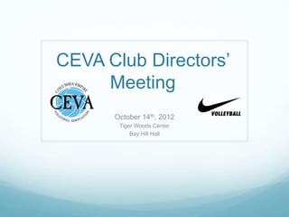 CEVA Club Directors’
     Meeting
      October 14th, 2012
       Tiger Woods Center
           Bay Hill Hall
 