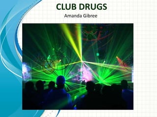 CLUB DRUGS 
Amanda Gibree 
 