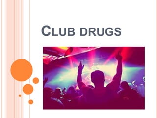 CLUB DRUGS
 