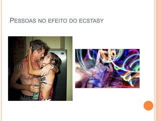 PESSOAS NO EFEITO DO ECSTASY
 
