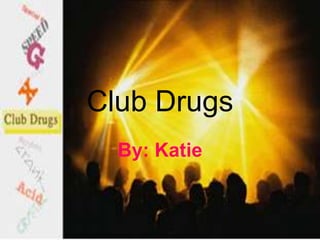 Club Drugs By: Katie 