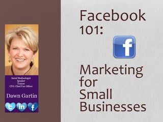 Facebook
101:

Marketing
for
Small
Businesses
 