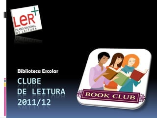 Biblioteca Escolar

CLUBE
DE LEITURA
2011/12
 