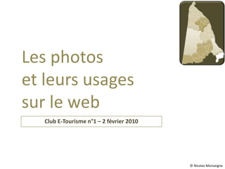 Les photoset leurs usages sur le web  Club E-Tourisme n°1 – 2 février 2010 © Nicolas Monseigne 