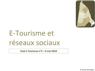Club E-Tourisme n°3 – 6 mai 2010 E-Tourisme et réseaux sociaux © Nicolas Monseigne 