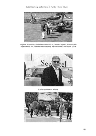 Clube Bilderberg: os Senhores do Mundo – Daniel Estulin
105
Jurgen e. Schrempp, conselheiro-delegado da DaimlerChrysler, recebido pela
organizadora das conferências Bilderberg, Marion Strubel, em Stresa. 2004
O príncipe Filipe da Bélgica
 