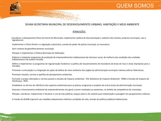 QUEM SOMOS


              SEHAB-SECRETARIA MUNICIPAL DE DESENVOLVIMENTO URBANO, HABITAÇÃO E MEIO AMBIENTE

              ...