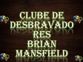 Clube de
Desbravado
res
Brian
Mansfield

 