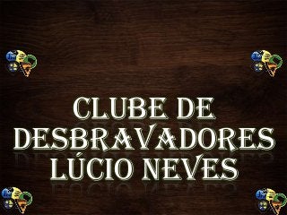 Clube de
Desbravadores
Lúcio Neves

 