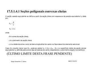 17.5.1.4.1 Seções poligonais convexas cheias




(ÚLTIMO LIMITE DESTA FRASE PENDENTE)

   Sergio Hampshire C. Santos                  NBR 6118:2012
 