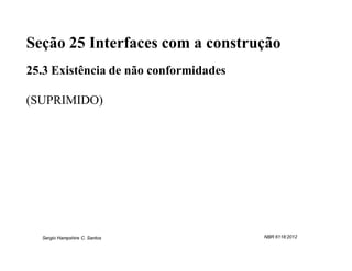 Seção 25 Interfaces com a construção
25.3 Existência de não conformidades

(SUPRIMIDO)




  Sergio Hampshire C. Santos           NBR 6118:2012
 