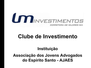 Clube de Investimento Instituição Associação dos Jovens Advogados do Espírito Santo - AJAES 
