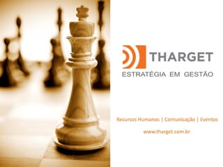 www.tharget.com.br
Recursos Humanos | Comunicação | Eventos
 