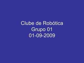 Clube de Robótica Grupo 01 01-09-2009 