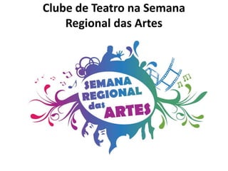 Clube de Teatro na Semana
Regional das Artes
 
