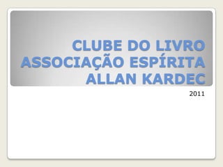 CLUBE DO LIVROASSOCIAÇÃO ESPÍRITA ALLAN KARDEC 2011 