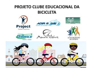 PROJETO CLUBE EDUCACIONAL DA
          BICICLETA
 