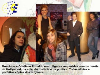 LondresMourinho e Cristiano Ronaldo eram figuras requeridas com os heróis de Hollywood, da arte, da história e da política. Todas sábias e perfeitas cópias dos originais.