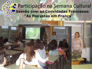 Participação na Semana Cultural Sessão com as Convidadas Francesas:         "As Florestas em França"