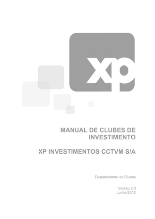 MANUAL DE CLUBES DE
            INVESTIMENTO

XP INVESTIMENTOS CCTVM S/A


               Departamento de Clubes


                           Versão 2.0
                          Junho/2012
 
