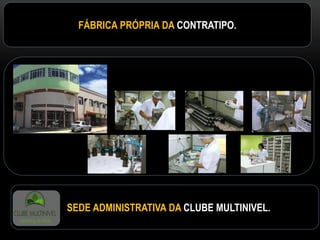 FÁBRICA PRÓPRIA DA CONTRATIPO.
SEDE ADMINISTRATIVA DA CLUBE MULTINIVEL.
 