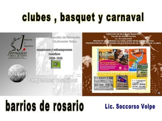 clubes , basquet y carnaval barrios de rosario Lic. Soccorso Volpe 