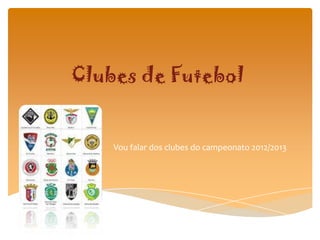 Clubes de Futebol


    Vou falar dos clubes do campeonato 2012/2013
 