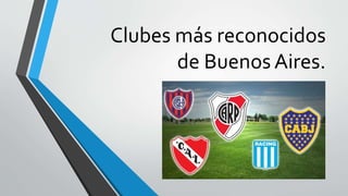 Clubes más reconocidos 
de Buenos Aires. 
 