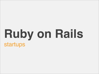 Ruby on Rails
startups
 