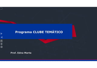19
1
Prof. Edna Marta
Programa CLUBE TEMÁTICO
 
