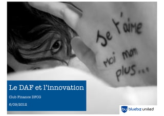 Le DAF et l’innovation
Club Finance DFCG

6/09/2012
 