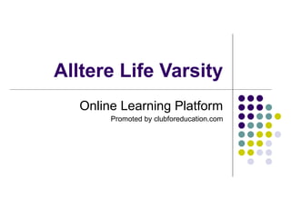 Alltere Life Varsity Online Learning Platform Promoted by clubforeducation.com 