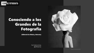 Conociendo a los
Grandes de la
Fotografía
(Editorial de Moda y Retrato)
Por FedericoArias
@elfedearias
Patrick Demarchelier
 