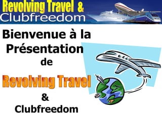 Revolving Travel  & Bienvenue à la Présentation  de &  Clubfreedom Revolving Travel 
