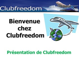Bienvenue  chez  Clubfreedom Présentation de Clubfreedom 