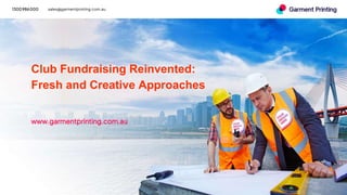 1300986000 sales@garmentprinting.com.au
Club Fundraising Reinvented:
Fresh and Creative Approaches
www.garmentprinting.com.au
 