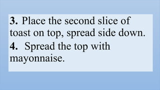 7. Top with the third slice of
toast, spread side down.
8. Place frill picks on two sides
of the sandwich
 