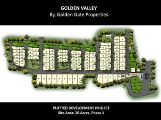 GOLDEN VALLEY
By, Golden Gate Properties

PLOTTED DEVELOPMENT PROJECT
Site Area: 20 Acres, Phase 1

 