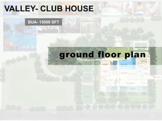 VALLEY- CLUB HOUSE
BUA- 15000 SFT

 