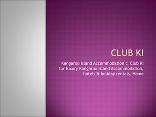 Kangaroo Island Accommodation :: Club KI
for luxury Kangaroo Island Accommodation,
             hotels & holiday rentals. Home
 