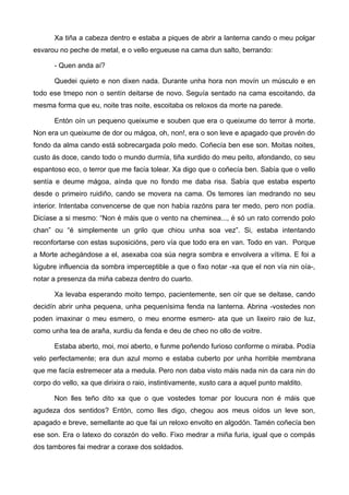 Xa tiña a cabeza dentro e estaba a piques de abrir a lanterna cando o meu polgar
esvarou no peche de metal, e o vello ergu...