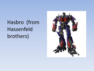 Hasbro (from
Hassenfeld
brothers)
 