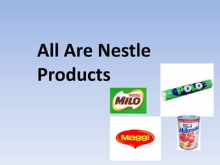 All Are Nestle
Products
 