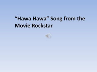 “Hawa Hawa” Song from the
Movie Rockstar
 